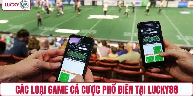 Các loại game cá cược phổ biến tại LUCKY88