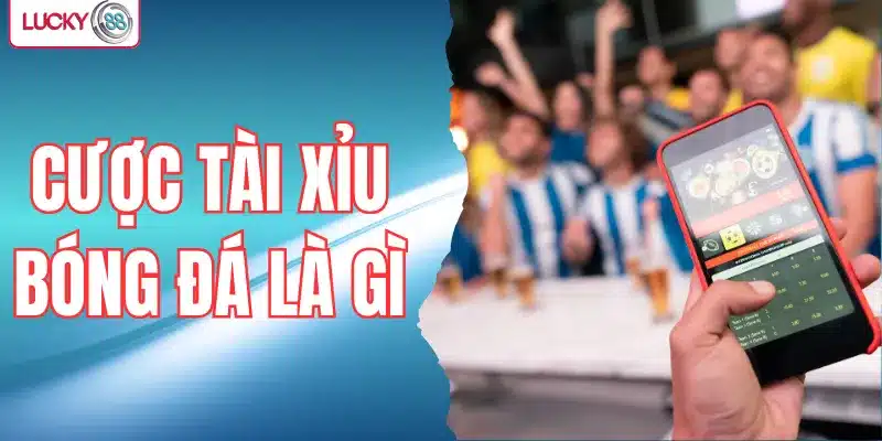 cược tài xỉu bóng đá là gì