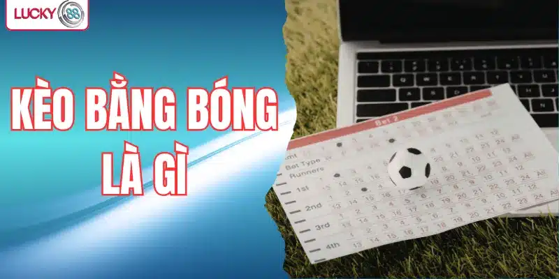 kèo bằng bóng là gì