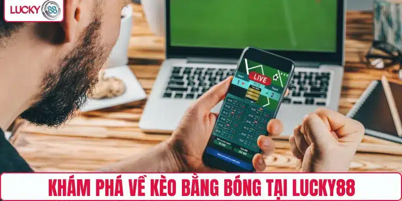 Khám phá về kèo bằng bóng tại LUCKY88
