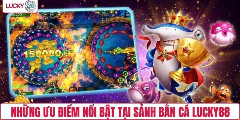 Những ưu điểm nổi bật tại sảnh bắn cá LUCKY88