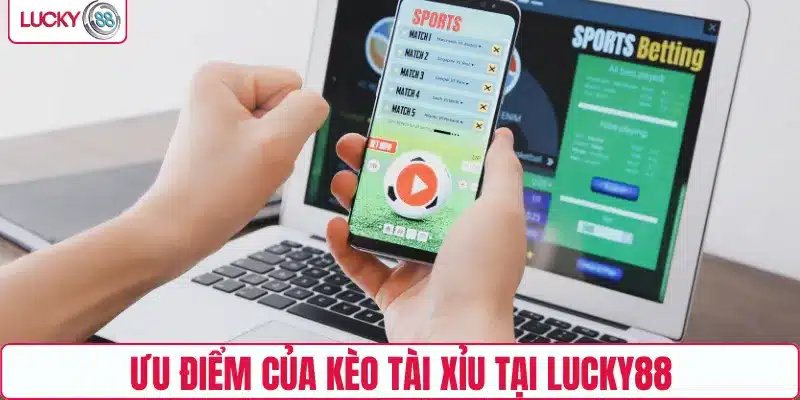 Ưu điểm của kèo tài xỉu tại LUCKY88