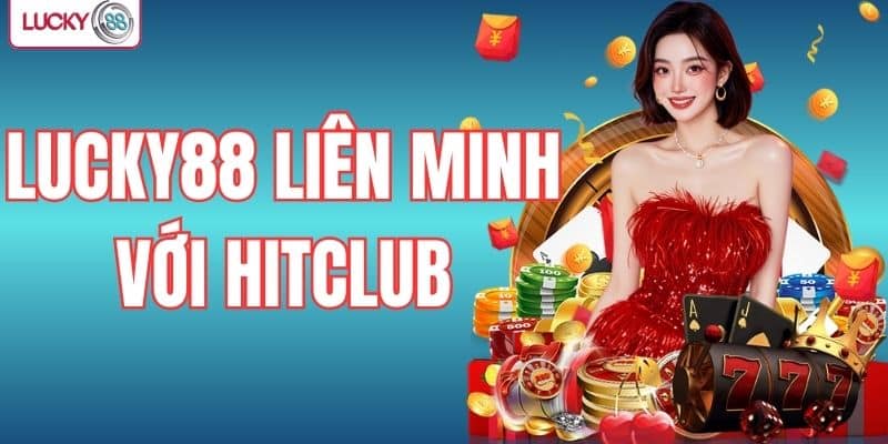 LUCKY88 liên minh với HITCLUB