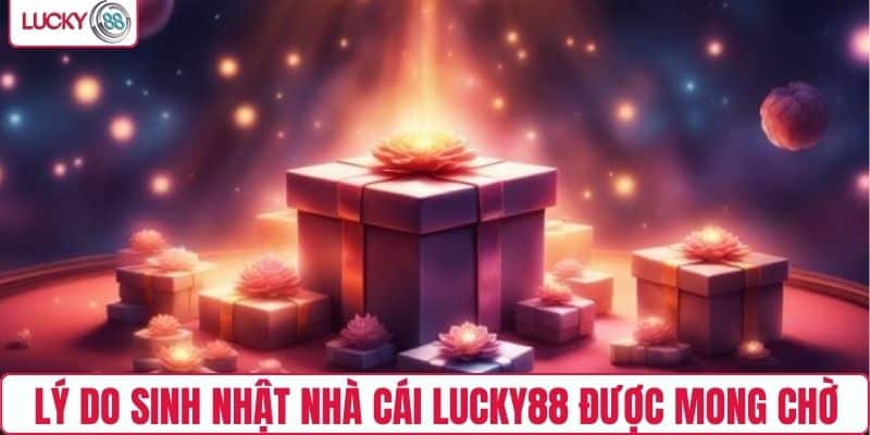 Lý do sinh nhật nhà cái LUCKY88 được mong chờ