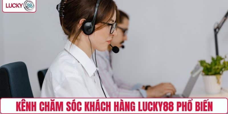 Những kênh chăm sóc khách hàng LUCKY88 phổ biến